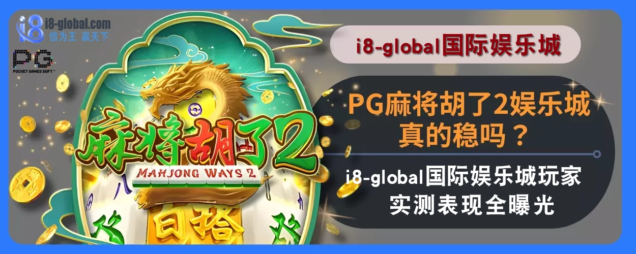 PG麻将胡了2娱乐城真的稳吗？ i8国际娱乐城玩家实测表现全曝光
