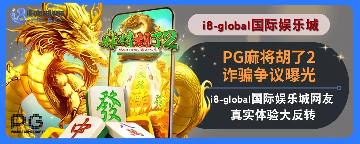 PG麻将胡了2诈骗争议曝光！i8国际娱乐城网友真实体验大反转！