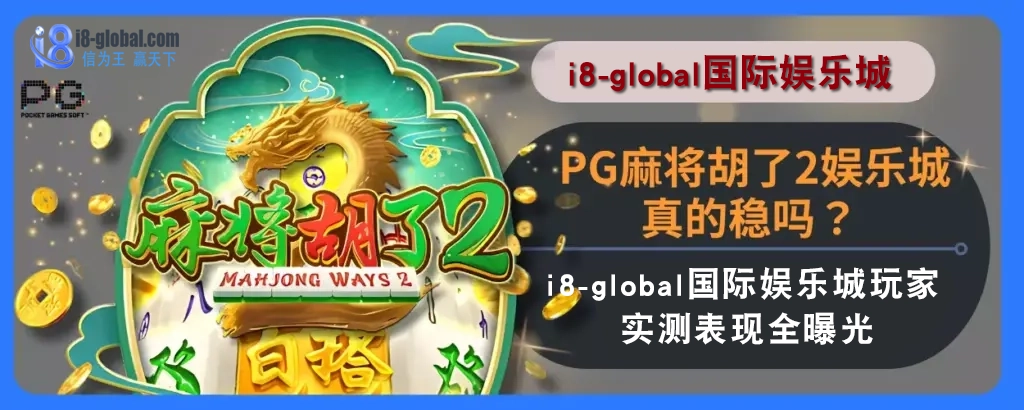 PG麻将胡了2娱乐城真的稳吗？ i8国际娱乐城玩家实测表现全曝光